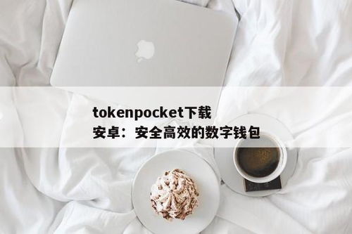 最新tokenpocket下载安卓版安装,最新TokenPocket下载安卓版安装指南