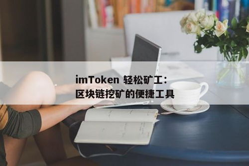 imtoken 轻松矿工,便捷的数字货币挖矿体验