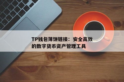 tp钱包怎么连接薄饼,TP钱包连接薄饼交易所的详细指南