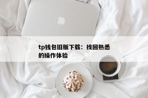 tp钱包如何用回旧版本,tp钱包电脑版下载官方网站